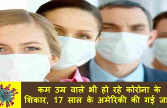 कम उम्र वाले भी हो रहे कोरोना वायरस के शिकार, 17 साल के अमेरिकी की गई जान