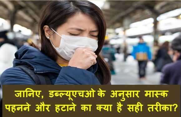 जानिए, WHO के अनुसार मास्क पहनने और हटाने का क्या है सही तरीका?
