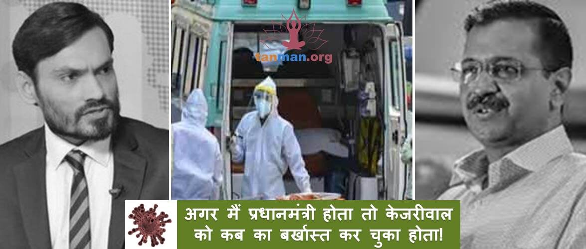 अगर मैं प्रधानमंत्री होता तो केजरीवाल सरकार को कब का बर्खास्त कर चुका होता!